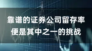靠谱的证券公司留存率便是其中之一的挑战