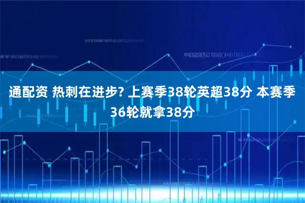 通配资 热刺在进步? 上赛季38轮英超38分 本赛季36轮就拿38分